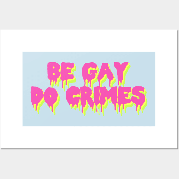 Be Gay Do Crimes - LGBTQ Wall Art by SpaceDogLaika